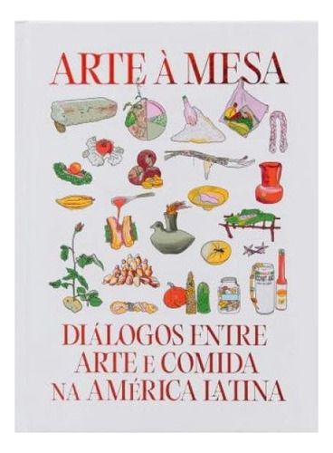 Arte À Mesa - Diálogos Entre Arte E Comida Na América Latina, De Luiza Fecarotta. Editorial Art Consulting Tool En Português