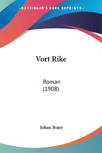 Vort Rike: Roman (1908), De Bojer, Johan., Vol. 1. Editorial Kessinger Pub Llc, Tapa Blanda En Inglés