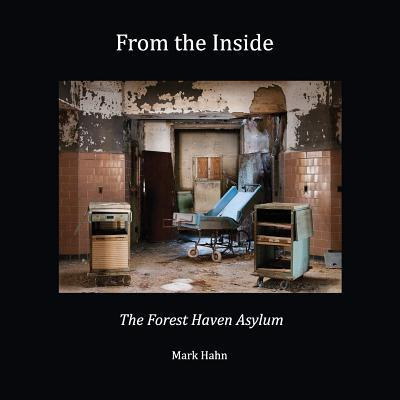 Libro From The Inside : The Forest Haven Asylum - Mark Hahn
