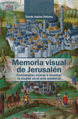 Memoria Visual De Jerusalen, De Ibañez Palomo, Tomas. Editorial Guillermo Escolar Editor, Tapa Blanda En Español