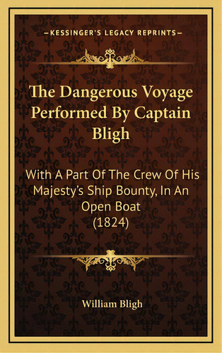 The Dangerous Voyage Performed By Captain Bligh: With A Part Of The Crew Of His Majesty's Ship Bo..., De Bligh, William. Editorial Kessinger Pub Llc, Tapa Dura En Inglés