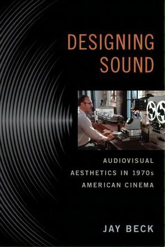 Designing Sound : Audiovisual Aesthetics In 1970s American Cinema, De Jay Beck. Editorial Rutgers University Press, Tapa Blanda En Inglés