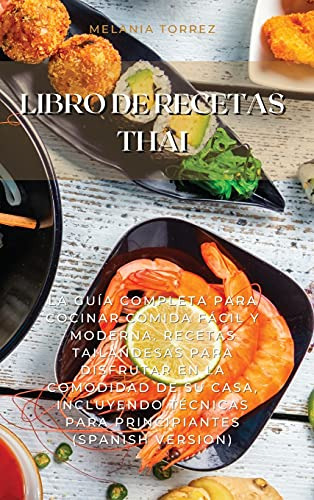 Libro De Recetas Thai: La Guia Completa Para Cocinar Comida