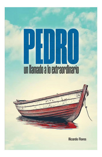 Pedro: Un Llamado A Lo Extraordinario, De Ricardo Flores., Vol. 1. Editorial E625, Tapa Blanda En Español, 2024