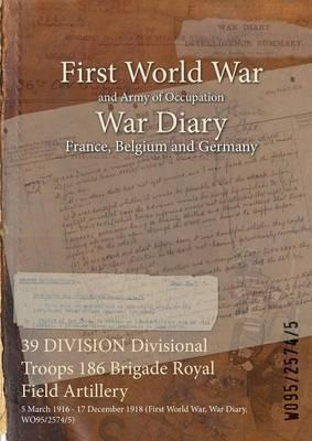 Libro 39 Division Divisional Troops 186 Brigade Royal Fie...