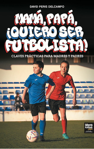 Libro De Fútbol:  Mamá, Papá, ¡quiero Ser Futbolista!