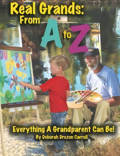 Real Grandparents From A To Z : Everything A Grandparent Can Be!, De Deborah Drezon Carroll. Editorial Createspace Independent Publishing Platform, Tapa Blanda En Inglés