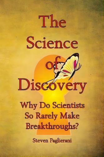 The Science Of Discovery (why Do Scientists So Rarely Make Breakthroughs), De Steven Paglierani. Editorial Emergence Alliance Publishing, Tapa Blanda En Inglés