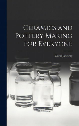 Ceramics And Pottery Making For Everyone, De Janeway, Carol 1913-1989. Editorial Hassell Street Pr, Tapa Dura En Inglés