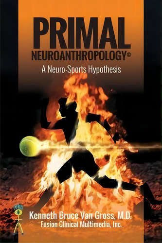 Primal Neuroanthropology : A Neuro-sports Hypothesis, De Kenneth Bruce Van Gross. Editorial Ipbooks, Tapa Blanda En Inglés