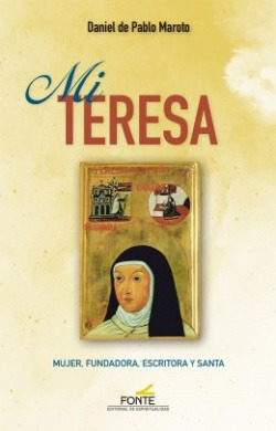Mi Teresa: Mujer, Fundadora, Escritora Y Santa Pablo Maroto,