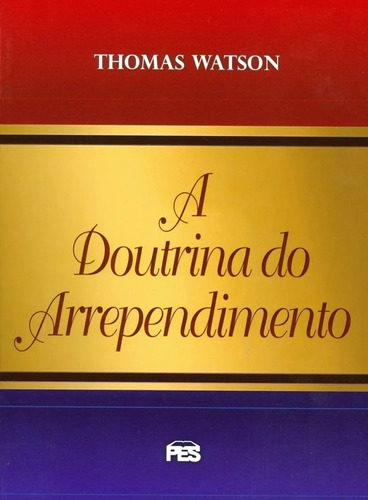 A Doutrina Do Arrependimento, de Thomas Watson. Editora PES, capa mole em português, 2019
