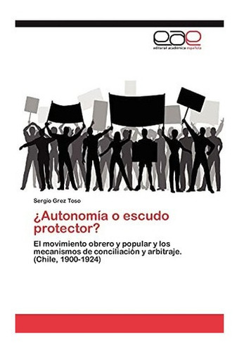 Libro: ¿autonomía O Escudo Protector?: El Movimiento Obrer