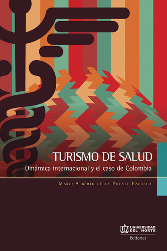 Turismo De Salud. Dinámica Internacional Y El Caso De Colombia, De Mario Alberto De La Puente Pacheco. U. Del Norte Editorial, Tapa Blanda, Edición 2017 En Español