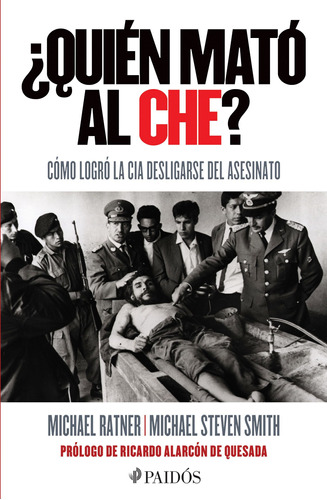 ¿Quién mató al Che?: Cómo logró la CIA desligarse del asesinato., de Ratner, Michael. Serie Fuera de colección Editorial Paidos México, tapa blanda en español, 2015