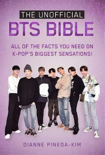 The Unofficial Bts Bible : All Of The Facts You Need On K-pop's Biggest Sensations!, De Dianne Pineda-kim. Editorial Skyhorse Publishing, Tapa Blanda En Inglés