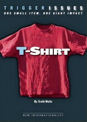 T-shirt : One Small Item, One Giant Impact, De Troth Wells. Editorial New Internationalist Publications Ltd, Tapa Blanda En Inglés