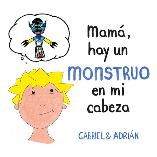 Mamá, hay un monstruo en mi cabeza, de Gabriel & Adrián. Serie B de Blok Editorial B de Blok, tapa blanda en español, 2019