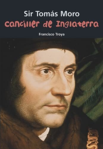 Tomas Moro. Canciller de Inglaterra, de Francisco Troya Márquez. Editorial Casals en español