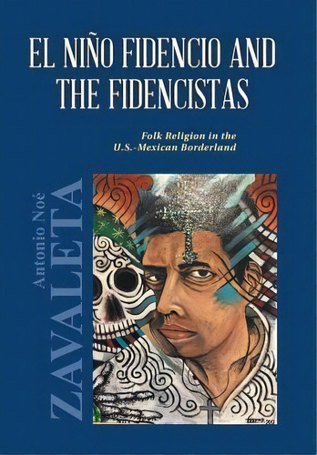 El Nino Fidencio And The Fidencistas : Folk Religion In The U.s.-mexican Borderland, De Ph D Antonio Noe Zavaleta. Editorial Authorhouse, Tapa Dura En Inglés