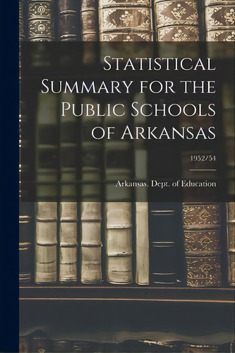 Statistical Summary For The Public Schools Of Arkansas; 1952/54, De Arkansas Dept Of Education. Editorial Hassell Street Pr, Tapa Blanda En Inglés