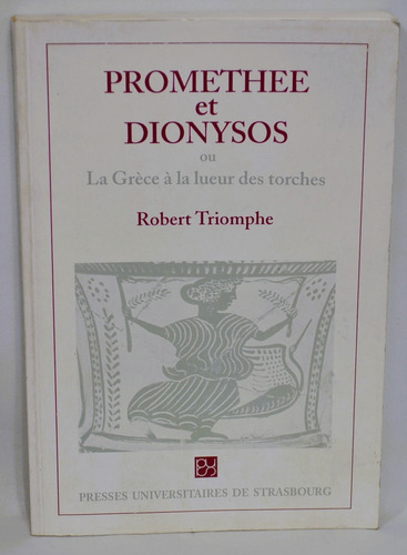 Livro Promethee Et Dionysos: La Grèce À La Lueur Des Torches - Robert Triomphe [1992]