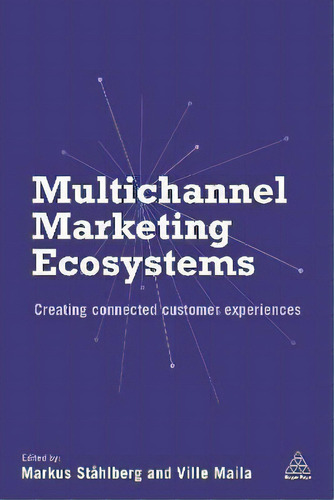 Multichannel Marketing Ecosystems : Creating Connected Cust, De Markus Stahlberg. Editorial Kogan Page Ltd En Inglés