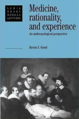 Lewis Henry Morgan Lectures: Medicine, Rationality And Experience: An Anthropological Perspective, De Byron J. Good. Editorial Cambridge University Press, Tapa Blanda En Inglés