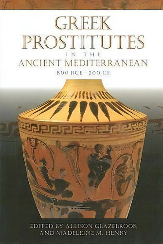 Greek Prostitutes In The Ancient Mediterranean, 800 Bce-200 Ce, De Allison Glazebrook. Editorial University Of Wisconsin Press, Tapa Blanda En Inglés