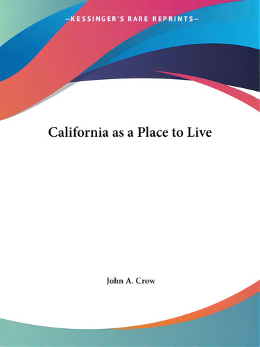 California As A Place To Live, De Crow, John A.. Kessinger's Rare Reprints, Vol. 1. Editorial Kessinger Pub Llc, Tapa Blanda En Inglés