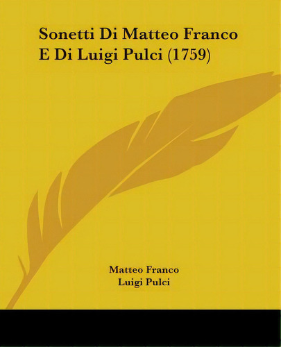 Sonetti Di Matteo Franco E Di Luigi Pulci (1759), De Franco, Matteo. Editorial Kessinger Pub Llc, Tapa Blanda En Inglés