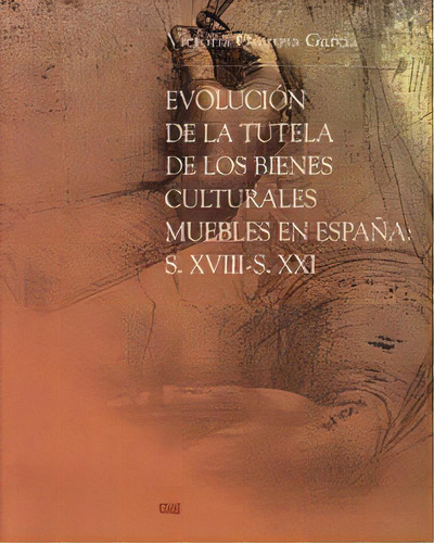 Evolucion De La Tutela De Los Bienes Culturales Muebles En Espaãâ±a: Siglos Xviii-xix, De Quirosa García, M. Editorial Universidad De Granada En Español