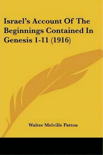Israel's Account Of The Beginnings Contained In Genesis 1-11 (1916), De Walter Melville Patton. Editorial Kessinger Publishing, Tapa Blanda En Inglés