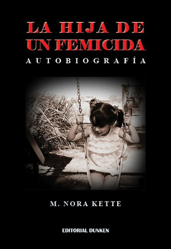 La Hija De Un Femicida: Autobiografia, De M. Nora Kette. Editorial Dunken, Tapa Blanda, Edición 1 En Español