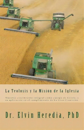La Teolosis Y La Mision De La Iglesia, De Dr Elvin Heredia Phd. Editorial Elvin Heredia, Tapa Blanda En Español