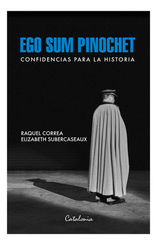 Ego Sum Pinochet: , De Subercaseaux, Elizabeth., Vol. 1. Editorial Editorial Catalonia, Tapa Pasta Blanda, Edición 1 En Español, 2023