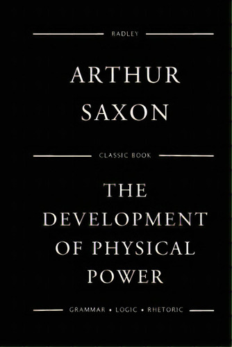 The Development Of Physical Power, De Saxon, Arthur. Editorial Createspace, Tapa Blanda En Inglés
