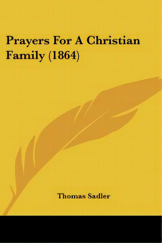 Prayers For A Christian Family (1864), De Sadler, Thomas. Editorial Kessinger Pub Llc, Tapa Blanda En Inglés