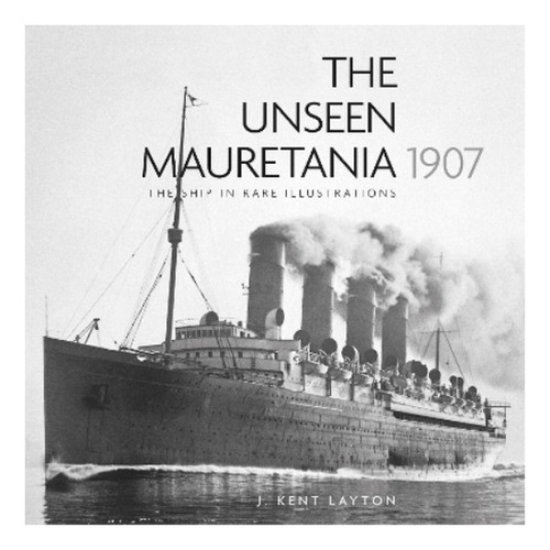 The Unseen Mauretania 1907 - J. Kent Layton. Eb8