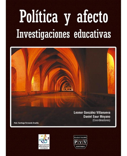 POLÇTICA Y AFECTO. INVESTIGACIONES EDUCATIVAS, de González Villanueva, Leonor.Saur Moyano, Daniel.. Editorial Plaza y Valdés, tapa pasta blanda, edición 1 en español, 2019