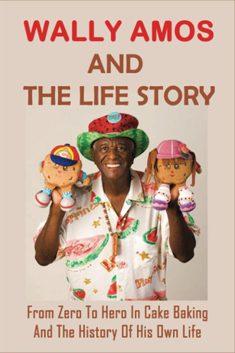 Libro: Wally Amos And The Life Story: From Zero To Hero In