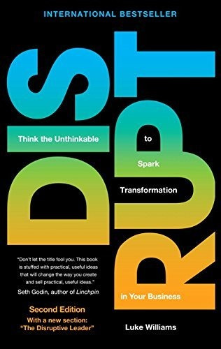 Disrupt: Think The Unthinkable To Spark Transformation In Yo