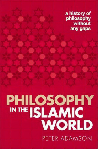 Philosophy In The Islamic World : A History Of Philosophy Without Any Gaps, Volume 3, De Peter Adamson. Editorial Oxford University Press, Tapa Blanda En Inglés