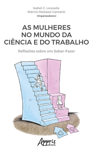 As mulheres no mundo da ciência e do trabalho: reflexões sobre um saber-fazer, de Cantarin, Márcio Matiassi. Editorial Appris Editora e Livraria Eireli - ME, capa mole em português, 2020