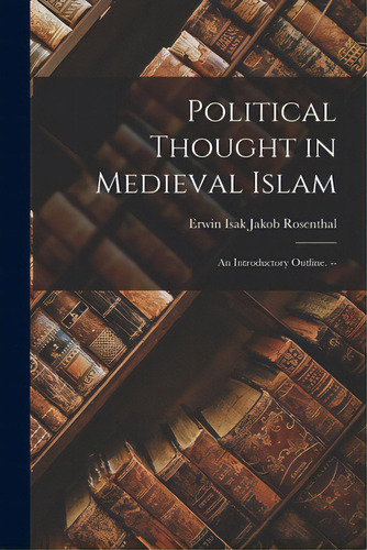 Political Thought In Medieval Islam: An Introductory Outline. --: An Introductory Outline, De Rosenthal, Erwin Isak Jakob 1904-., Vol. 1. Editorial Hassell Street Pr, Tapa Blanda En Inglés