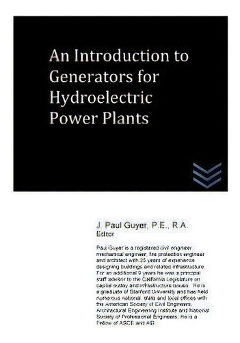 An Introduction To Generators For Hydroelectric Power Plants, De J Paul Guyer., Vol. 1. Editorial Createspace Independent Publishing Platform, Tapa Blanda En Inglés