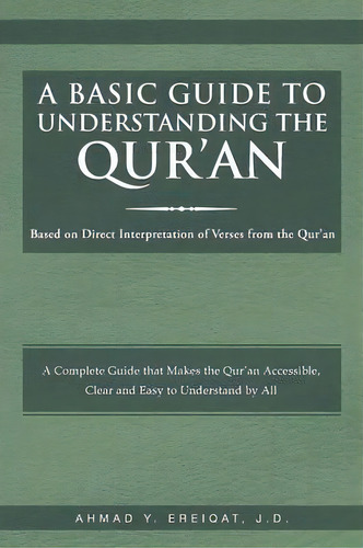 A Basic Guide To Understanding The Qur'an : Based On Direct Interpretation Of Verses From The Qur'an, De Ahmad Ereiqat. Editorial Xlibris, Tapa Blanda En Inglés