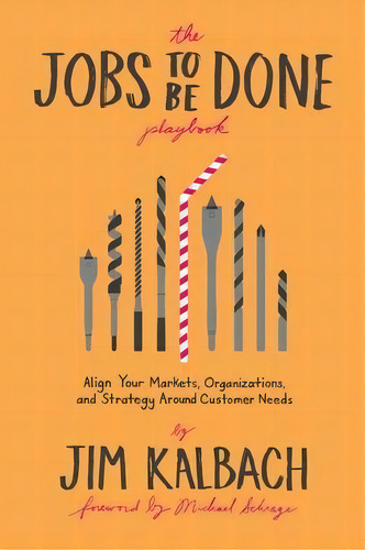The Jobs To Be Done Playbook : Align Your Markets, Organization, And Strategy Around Customer Needs, De Jim Kalbach. Editorial Two Waves Books, Tapa Blanda En Inglés