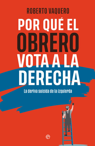 Por Que El Obrero Vota A Derechas, De Vaquero, Roberto. Editorial La Esfera De Los Libros En Español, 2024