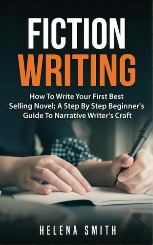 Fiction Writing : How To Write Your First Best Selling Novel; A Step By Step Beginner's Guide To ..., De Helena Smith. Editorial Createspace Independent Publishing Platform, Tapa Blanda En Inglés
